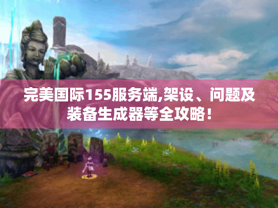 完美国际155服务端,架设、问题及装备生成器等全攻略！