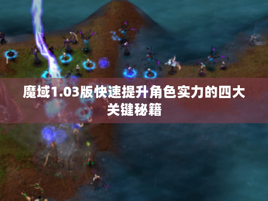 魔域1.03版快速提升角色实力的四大关键秘籍