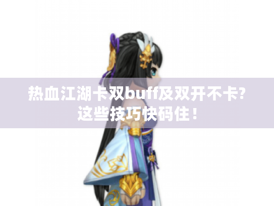 热血江湖卡双buff及双开不卡?这些技巧快码住! 热血江湖卡双buff及双开不卡?这些技巧快码住!