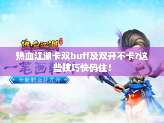 热血江湖卡双buff及双开不卡?这些技巧快码住! 热血江湖卡双buff及双开不卡?这些技巧快码住!