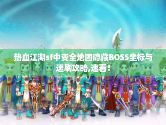 热血江湖sf中变全地图隐藏BOSS坐标与速刷攻略,速看！