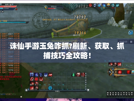 诛仙手游玉兔咋抓?刷新、获取、抓捕技巧全攻略！