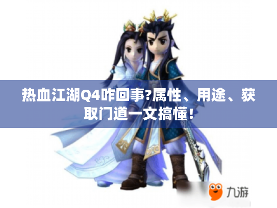 热血江湖Q4咋回事?属性、用途、获取门道一文搞懂！