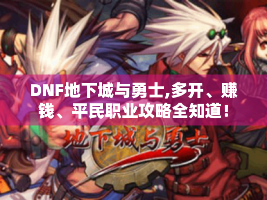 DNF地下城与勇士,多开、赚钱、平民职业攻略全知道! DNF地下城与勇士,多开、赚钱、平民职业攻略全知道!