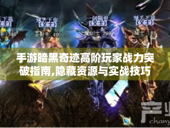 手游暗黑奇迹高阶玩家战力突破指南,隐藏资源与实战技巧全解析