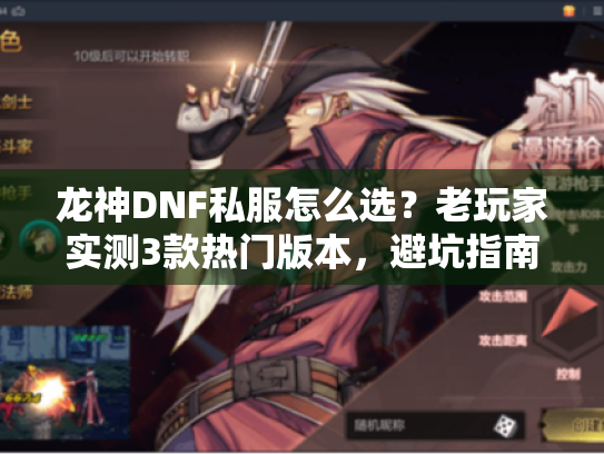 龙神DNF私服怎么选？老玩家实测3款热门版本，避坑指南+职业上限解析