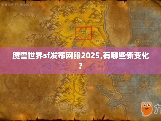 魔兽世界sf发布网服2025,有哪些新变化?