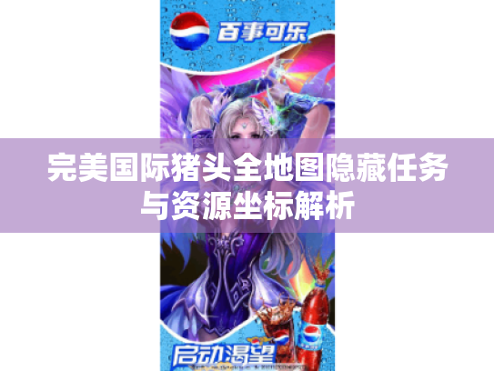 完美国际猪头全地图隐藏任务与资源坐标解析
