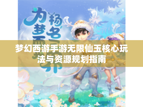 梦幻西游手游无限仙玉核心玩法与资源规划指南