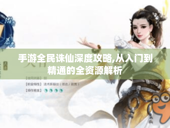 手游全民诛仙深度攻略,从入门到精通的全资源解析