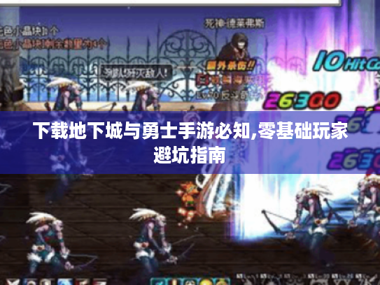 下载地下城与勇士手游必知,零基础玩家避坑指南