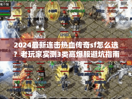 2024最新连击热血传奇sf怎么选？老玩家实测3类高爆服避坑指南