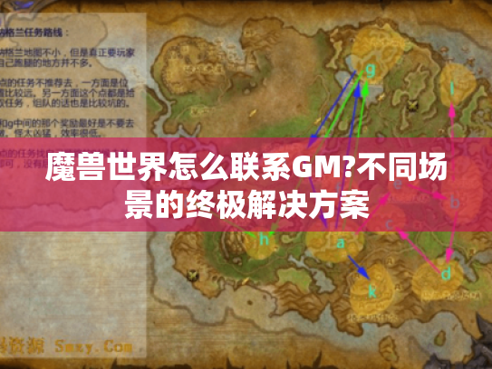 魔兽世界怎么联系GM?不同场景的终极解决方案