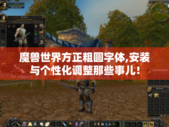 魔兽世界方正粗圆字体,安装与个性化调整那些事儿！