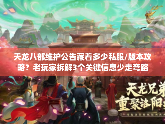 天龙八部维护公告藏着多少私服/版本攻略？老玩家拆解3个关键信息少走弯路