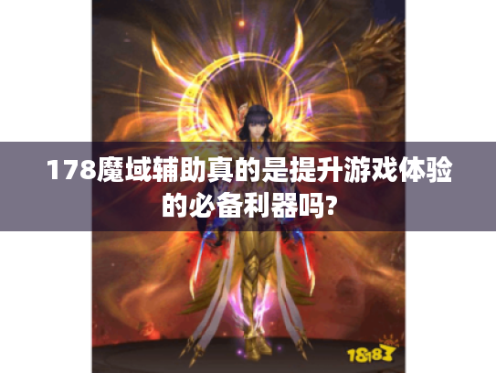 178魔域辅助真的是提升游戏体验的必备利器吗?
