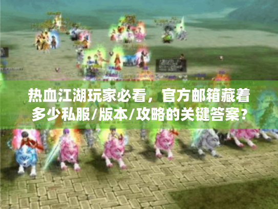 热血江湖玩家必看，官方邮箱藏着多少私服/版本/攻略的关键答案？