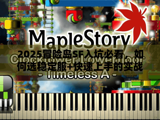 2025冒险岛SF入坑必看，如何选稳定服+快速上手的实战技巧？
