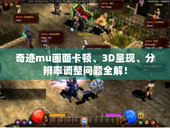 奇迹mu画面卡顿、3D呈现、分辨率调整问题全解！