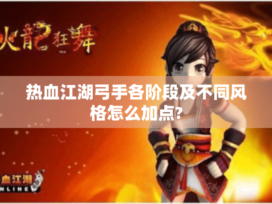 热血江湖弓手各阶段及不同风格怎么加点?