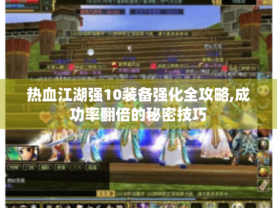 热血江湖强10装备强化全攻略,成功率翻倍的秘密技巧 热血江湖强10装备强化全攻略,成功率翻倍的秘密技巧