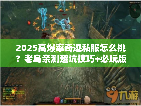 2025高爆率奇迹私服怎么挑？老鸟亲测避坑技巧+必玩版本攻略