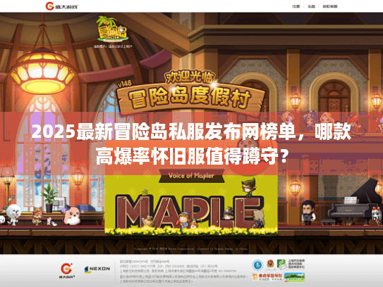 2025最新冒险岛私服发布网榜单，哪款高爆率怀旧服值得蹲守？
