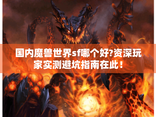国内魔兽世界sf哪个好?资深玩家实测避坑指南在此！