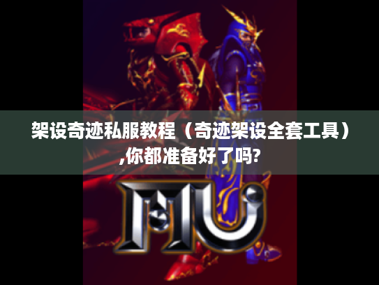 架设奇迹私服教程（奇迹架设全套工具）,你都准备好了吗?