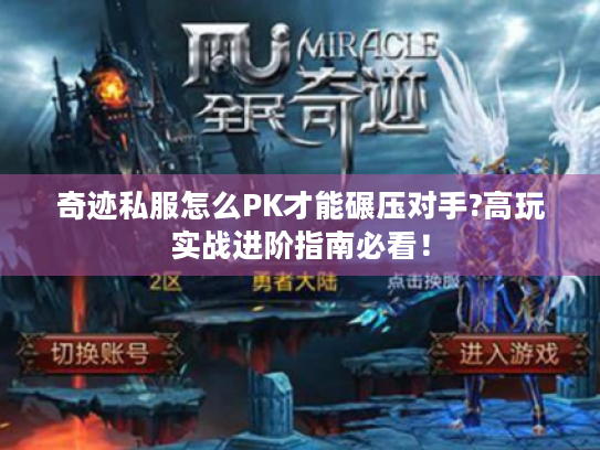 奇迹私服怎么PK才能碾压对手?高玩实战进阶指南必看！