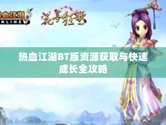 热血江湖BT版资源获取与快速成长全攻略