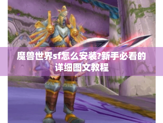 魔兽世界sf怎么安装?新手必看的详细图文教程