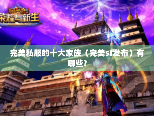 完美私服的十大家族(完美sf发布)有哪些? 完美私服的十大家族(完美sf发布)有哪些?