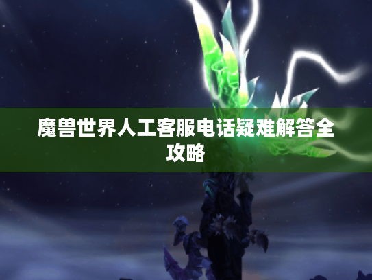 魔兽世界人工客服电话疑难解答全攻略