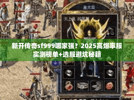 新开传奇sf999哪家强？2025高爆率服实测榜单+选服避坑秘籍