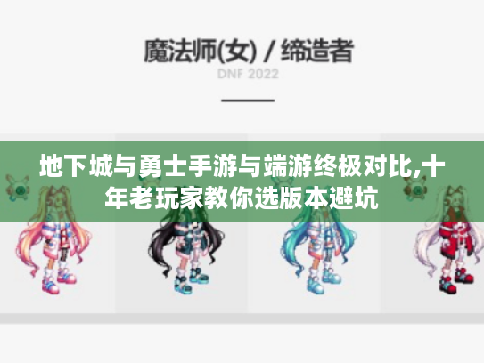 地下城与勇士手游与端游终极对比,十年老玩家教你选版本避坑
