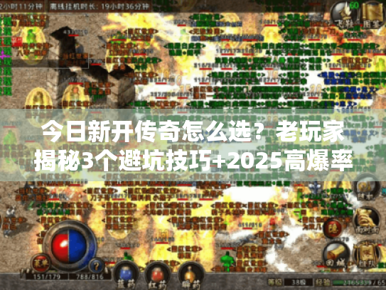 今日新开传奇怎么选？老玩家揭秘3个避坑技巧+2025高爆率版本实测