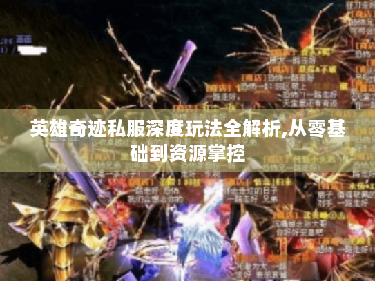 英雄奇迹私服深度玩法全解析,从零基础到资源掌控