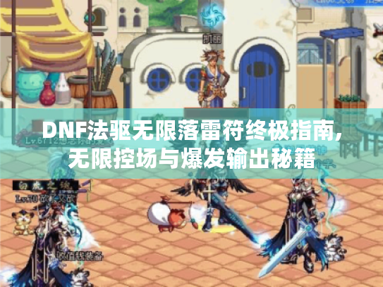 DNF法驱无限落雷符终极指南,无限控场与爆发输出秘籍