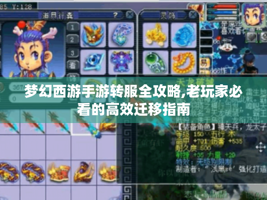 梦幻西游手游转服全攻略,老玩家必看的高效迁移指南