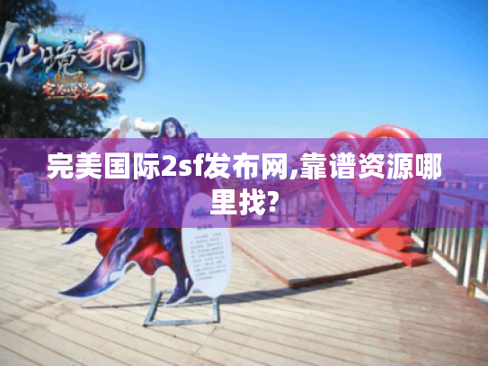 完美国际2sf发布网,靠谱资源哪里找?