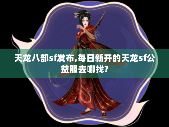 天龙八部sf发布,每日新开的天龙sf公益服去哪找?