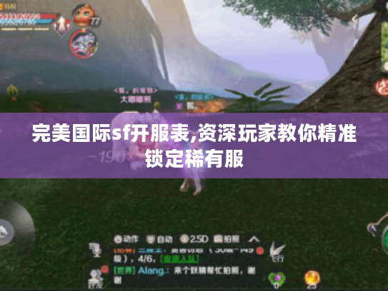 完美国际sf开服表,资深玩家教你精准锁定稀有服