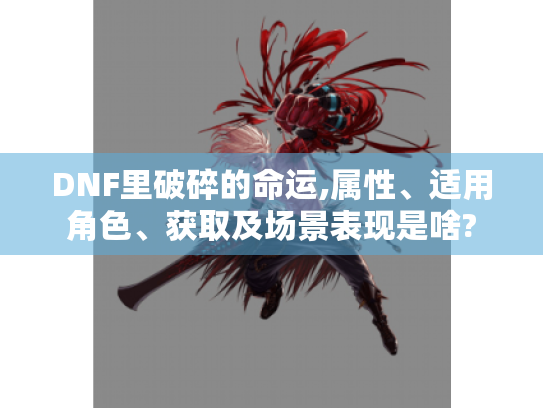 DNF里破碎的命运,属性、适用角色、获取及场景表现是啥? DNF里破碎的命运,属性、适用角色、获取及场景表现是啥?