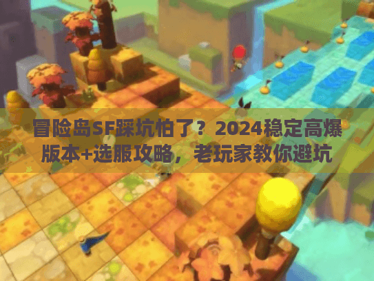 冒险岛SF踩坑怕了？2024稳定高爆版本+选服攻略，老玩家教你避坑