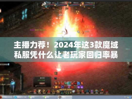 主播力荐！2024年这3款魔域私服凭什么让老玩家回归率暴涨？