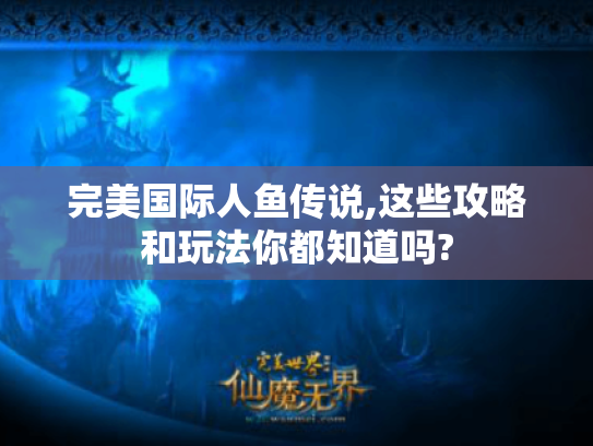 完美国际人鱼传说,这些攻略和玩法你都知道吗?