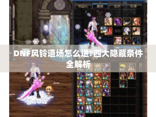 DNF风铃道场怎么进?四大隐藏条件全解析