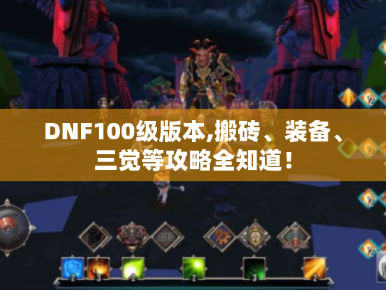 DNF100级版本,搬砖、装备、三觉等攻略全知道！