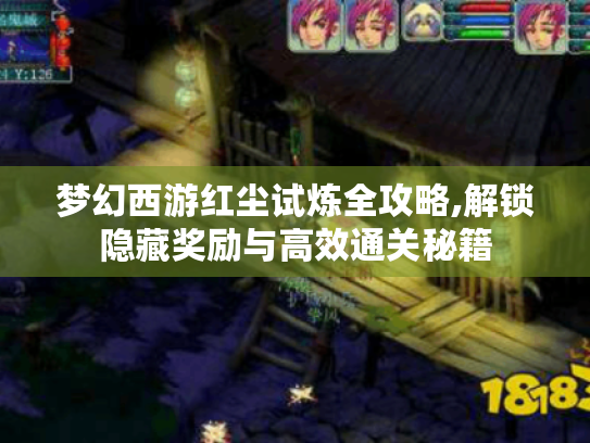 梦幻西游红尘试炼全攻略,解锁隐藏奖励与高效通关秘籍 梦幻西游红尘试炼全攻略,解锁隐藏奖励与高效通关秘籍
